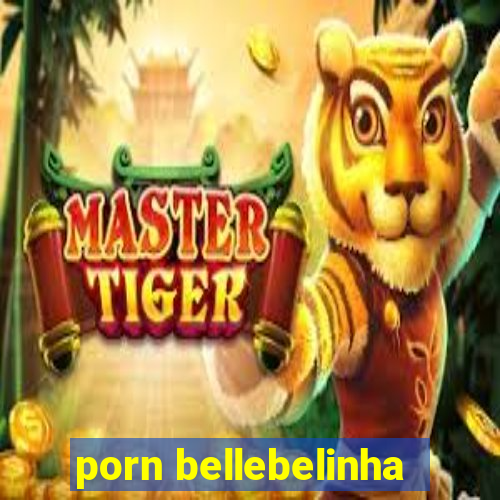 porn bellebelinha